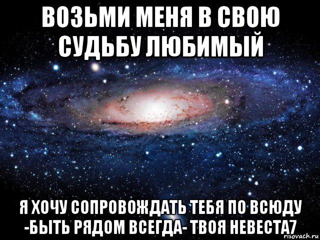 возьми меня в свою судьбу любимый я хочу сопровождать тебя по всюду -быть рядом всегда- твоя невеста7, Мем Вселенная