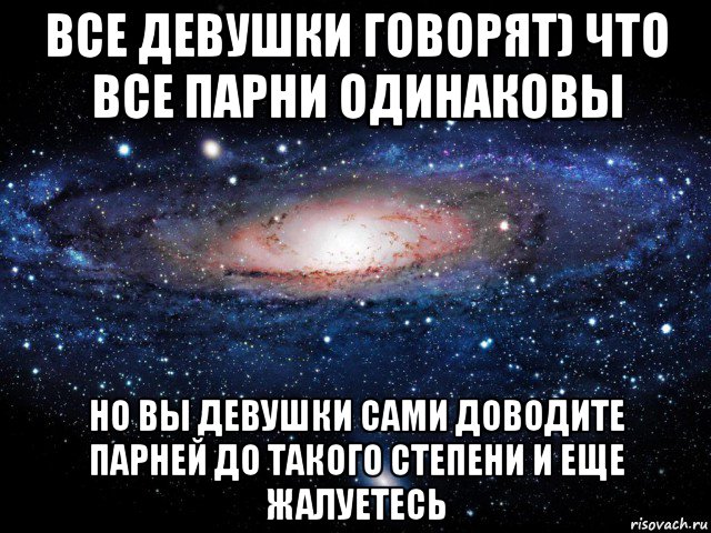 все девушки говорят) что все парни одинаковы но вы девушки сами доводите парней до такого степени и еще жалуетесь, Мем Вселенная