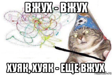 вжух - вжух хуяк, хуяк - еще вжух