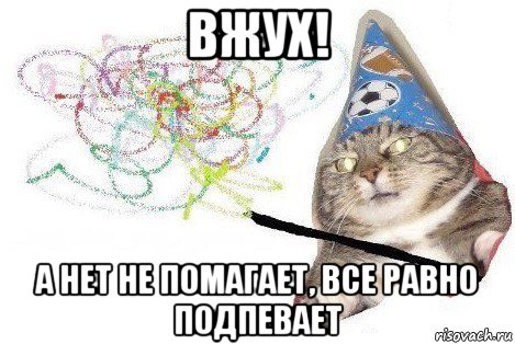 вжух! а нет не помагает, все равно подпевает, Мем Вжух мем