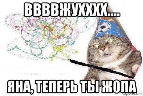 ввввжухххх.... яна, теперь ты жопа, Мем Вжух мем