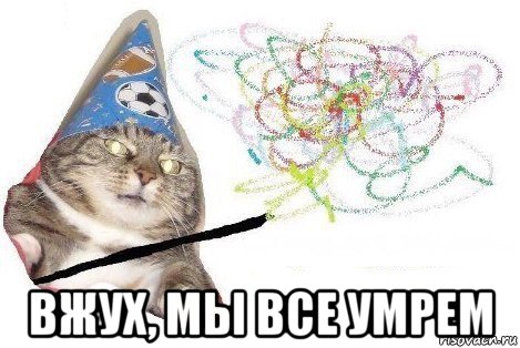  вжух, мы все умрем, Мем Вжух