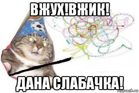 вжух!вжик! дана слабачка!, Мем Вжух