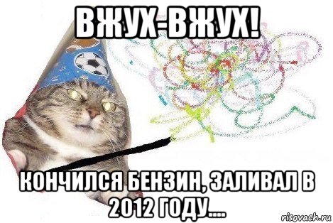 вжух-вжух! кончился бензин, заливал в 2012 году...., Мем Вжух