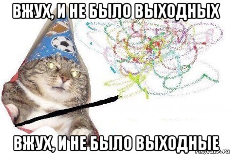 вжух, и не было выходных вжух, и не было выходные, Мем Вжух