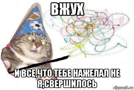 вжух и все,что тебе нажелал не я,свершилось, Мем Вжух