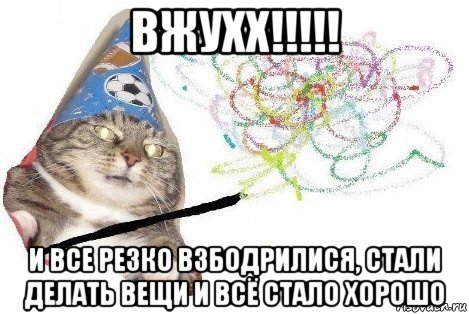 вжухх!!!!! и все резко взбодрилися, стали делать вещи и всё стало хорошо, Мем Вжух