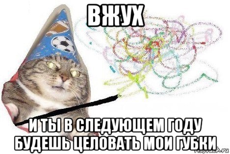 вжух и ты в следующем году будешь целовать мои губки, Мем Вжух