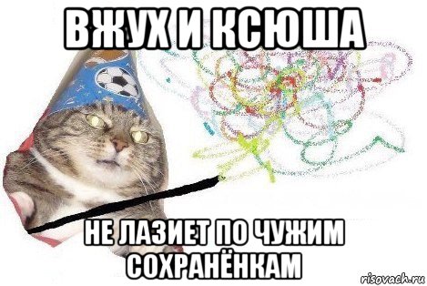 вжух и ксюша не лазиет по чужим сохранёнкам, Мем Вжух