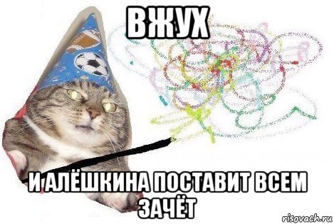 вжух и алёшкина поставит всем зачёт, Мем Вжух