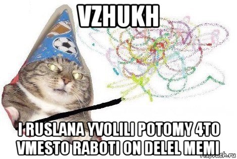 vzhukh i ruslana yvolili potomy 4to vmesto raboti on delel memi, Мем Вжух