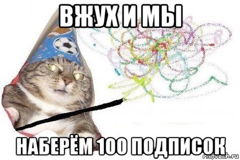 вжух и мы наберём 100 подписок, Мем Вжух