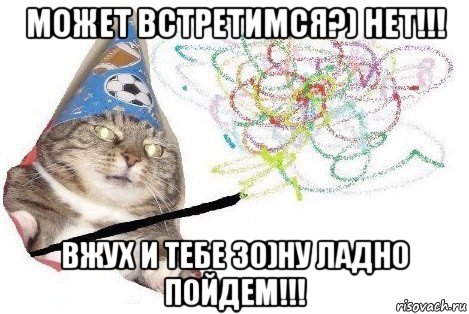 может встретимся?) нет!!! вжух и тебе 30)ну ладно пойдем!!!