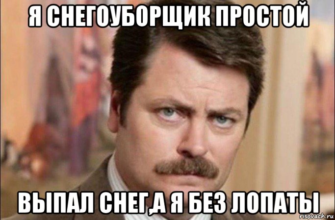 я снегоуборщик простой выпал снег,а я без лопаты, Мем  Я человек простой