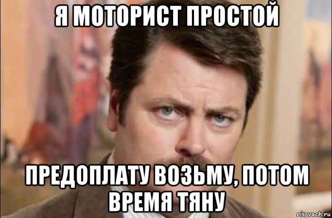 я моторист простой предоплату возьму, потом время тяну, Мем  Я человек простой