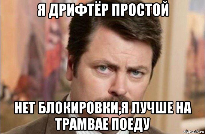 я дрифтёр простой нет блокировки,я лучше на трамвае поеду, Мем  Я человек простой