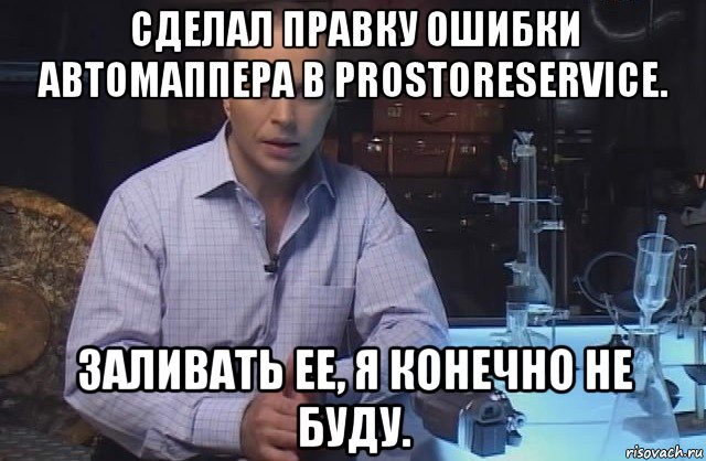 сделал правку ошибки автомаппера в prostoreservice. заливать ее, я конечно не буду., Мем Я конечно не буду