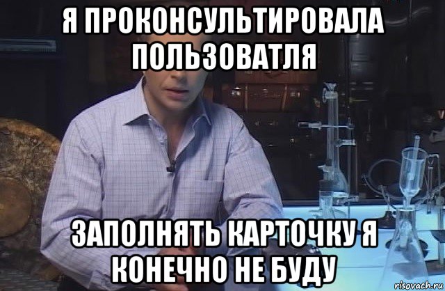 я проконсультировала пользоватля заполнять карточку я конечно не буду, Мем Я конечно не буду