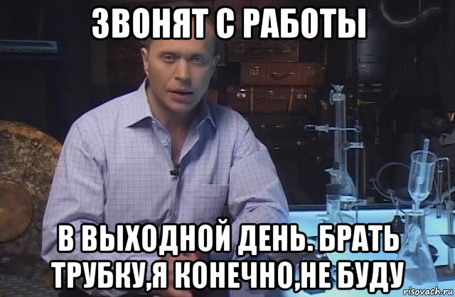 звонят с работы в выходной день. брать трубку,я конечно,не буду, Мем Я конечно не буду