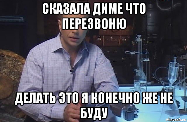 сказала диме что перезвоню делать это я конечно же не буду, Мем Я конечно не буду