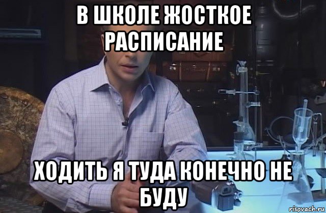 в школе жосткое расписание ходить я туда конечно не буду, Мем Я конечно не буду