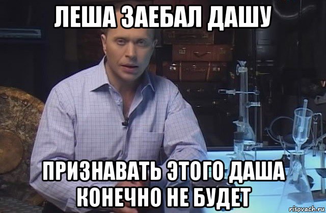 леша заебал дашу признавать этого даша конечно не будет, Мем Я конечно не буду