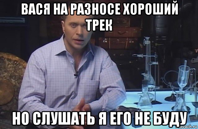 вася на разносе хороший трек но слушать я его не буду, Мем Я конечно не буду