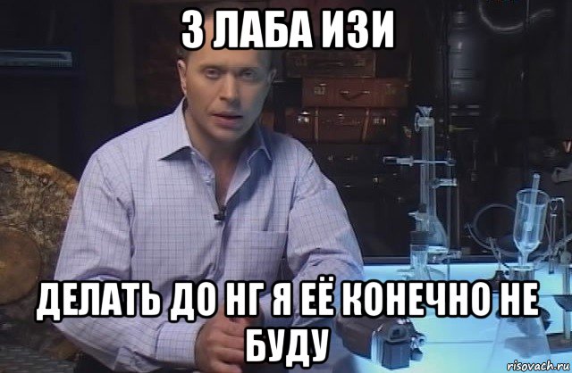 3 лаба изи делать до нг я её конечно не буду, Мем Я конечно не буду