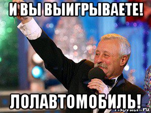 и вы выигрываете! лолавтомобиль!