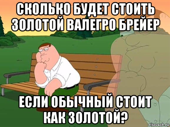 сколько будет стоить золотой валегро брейер если обычный стоит как золотой?, Мем Задумчивый Гриффин