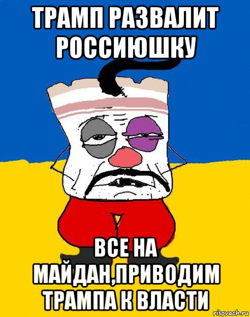 трамп развалит россиюшку все на майдан,приводим трампа к власти, Мем Западенец - тухлое сало