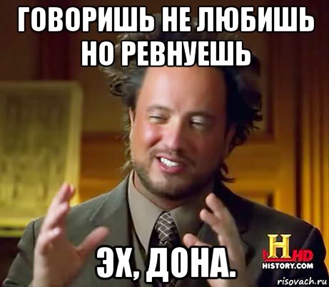 говоришь не любишь но ревнуешь эх, дона., Мем Женщины (aliens)