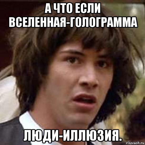 а что если вселенная-голограмма люди-иллюзия., Мем А что если (Киану Ривз)