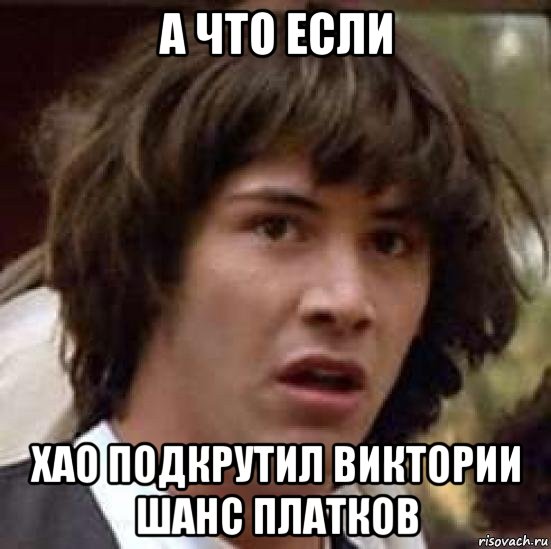 а что если хао подкрутил виктории шанс платков, Мем А что если (Киану Ривз)