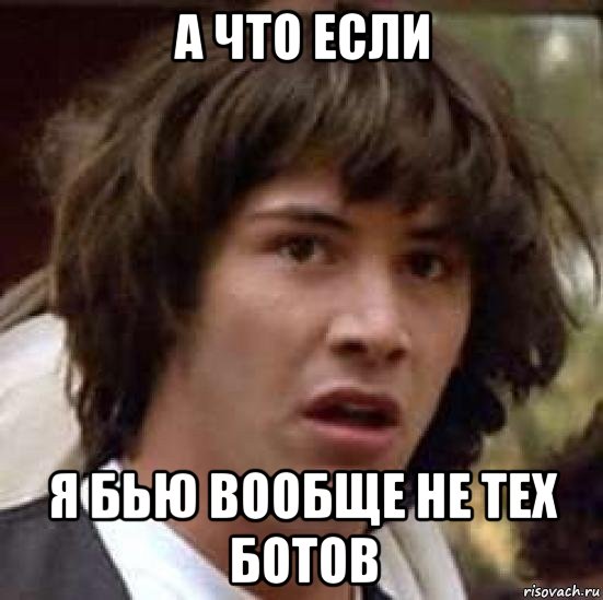 а что если я бью вообще не тех ботов, Мем А что если (Киану Ривз)