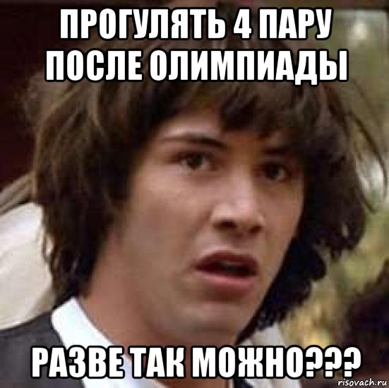 прогулять 4 пару после олимпиады разве так можно???, Мем А что если (Киану Ривз)