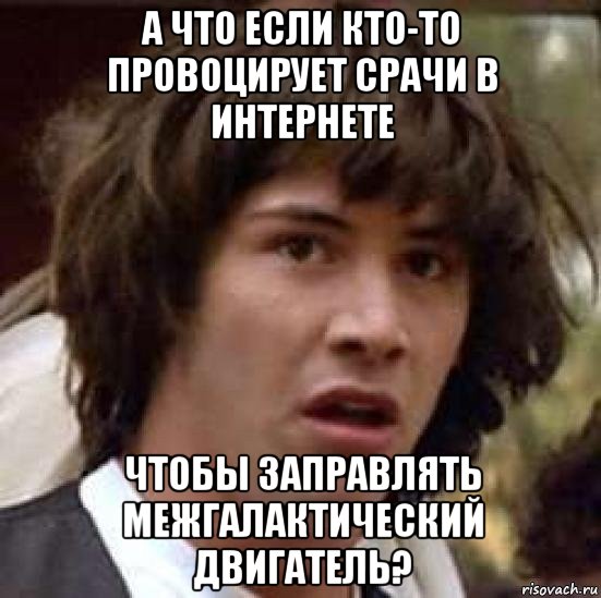 а что если кто-то провоцирует срачи в интернете чтобы заправлять межгалактический двигатель?, Мем А что если (Киану Ривз)