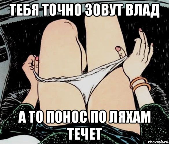 тебя точно зовут влад а то понос по ляхам течет, Мем А ты точно