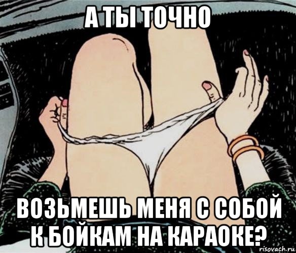 а ты точно возьмешь меня с собой к бойкам на караоке?, Мем А ты точно