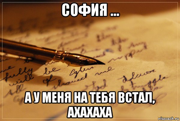 софия ... а у меня на тебя встал, ахахаха, Мем аффтарское