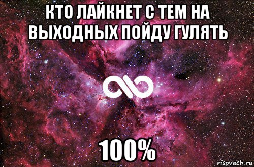 кто лайкнет с тем на выходных пойду гулять 100%, Мем офигенно