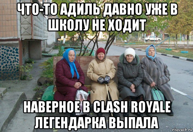 что-то адиль давно уже в школу не ходит наверное в сlash royale легендарка выпала, Мем бабки у подъезда