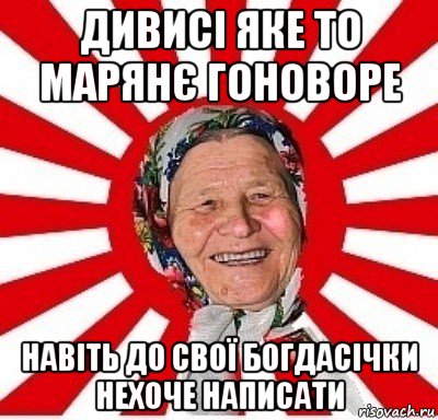 дивисі яке то марянє гоноворе навіть до свої богдасічки нехоче написати, Мем  бабуля