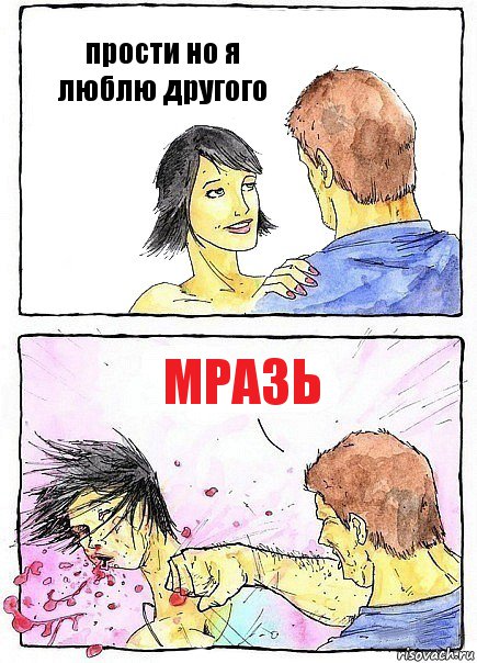 прости но я люблю другого мразь