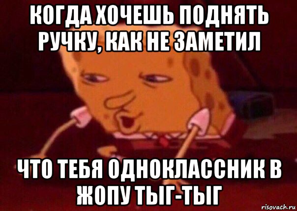 когда хочешь поднять ручку, как не заметил что тебя одноклассник в жопу тыг-тыг, Мем    Bettingmemes