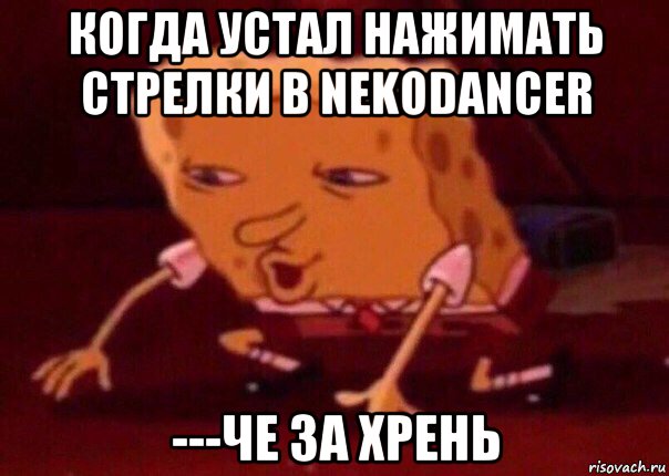 когда устал нажимать стрелки в nekodancer ---че за хрень, Мем    Bettingmemes