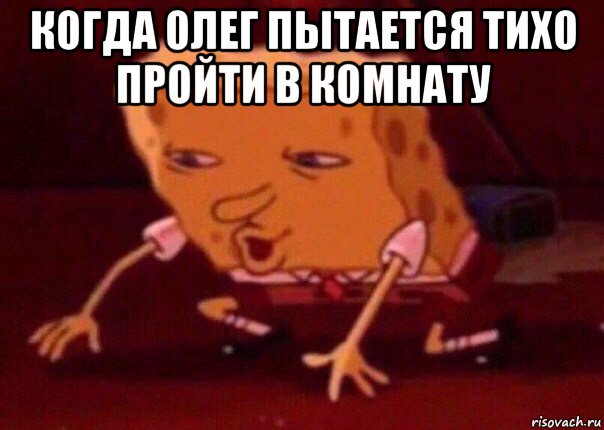 когда олег пытается тихо пройти в комнату , Мем    Bettingmemes