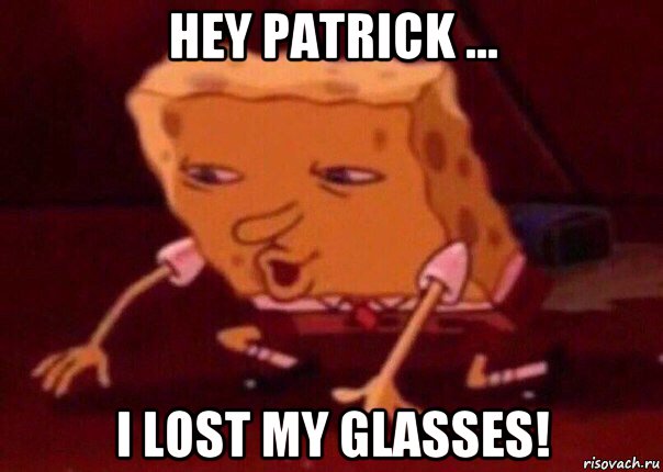 hey patrick ... i lost my glasses!, Мем    Bettingmemes