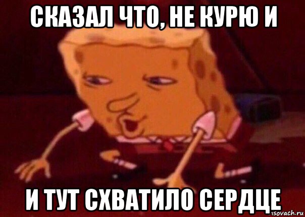 сказал что, не курю и и тут схватило сердце, Мем    Bettingmemes