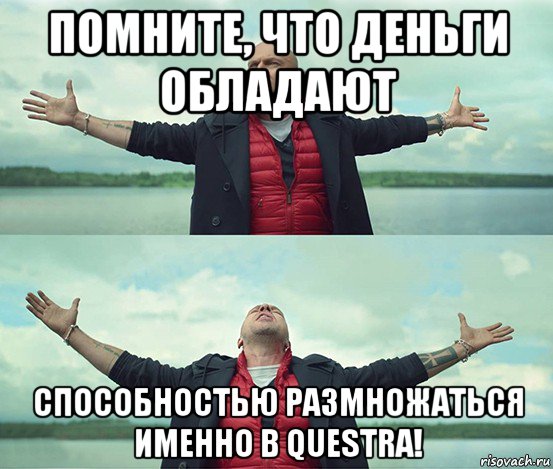 помните, что деньги обладают способностью размножаться именно в questra!, Мем Безлимитище